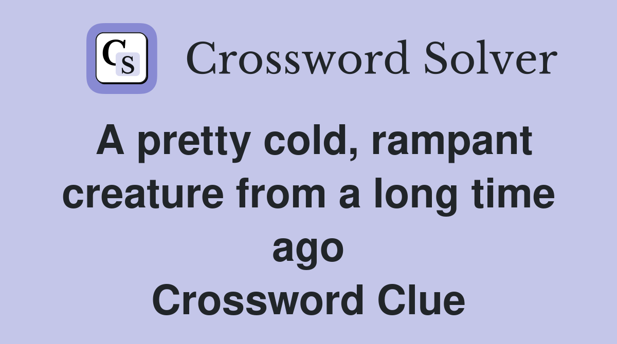 A pretty cold, rampant creature from a long time ago Crossword Clue
