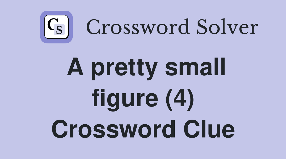 A pretty small figure (4) Crossword Clue