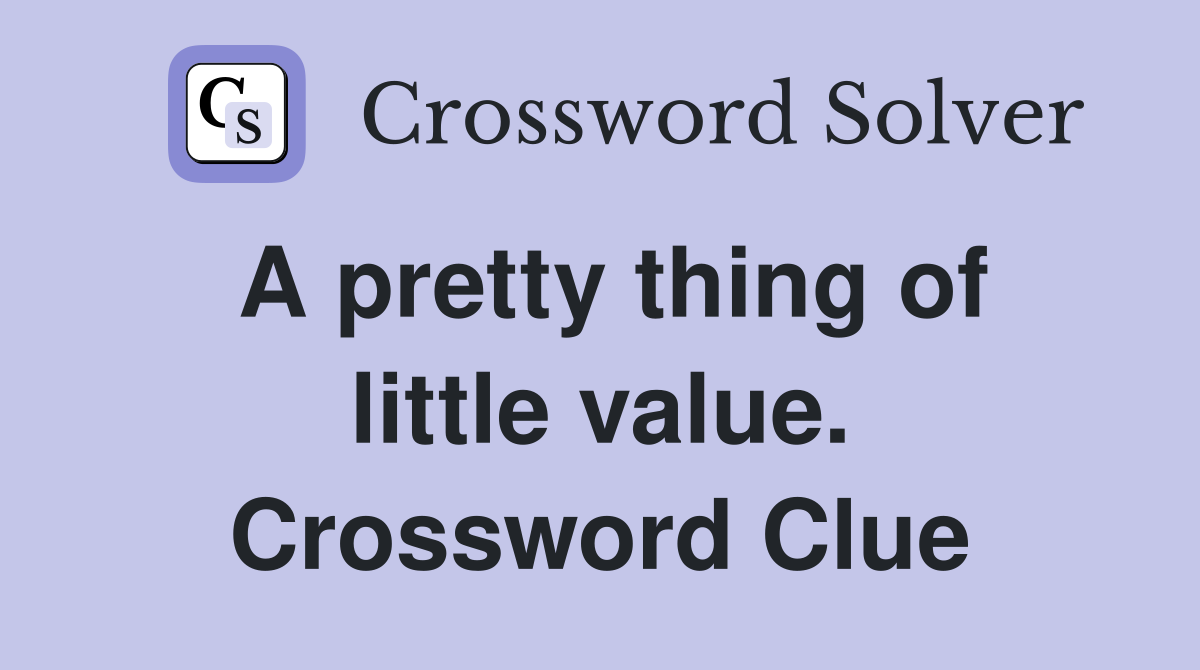 A pretty thing of little value. Crossword Clue