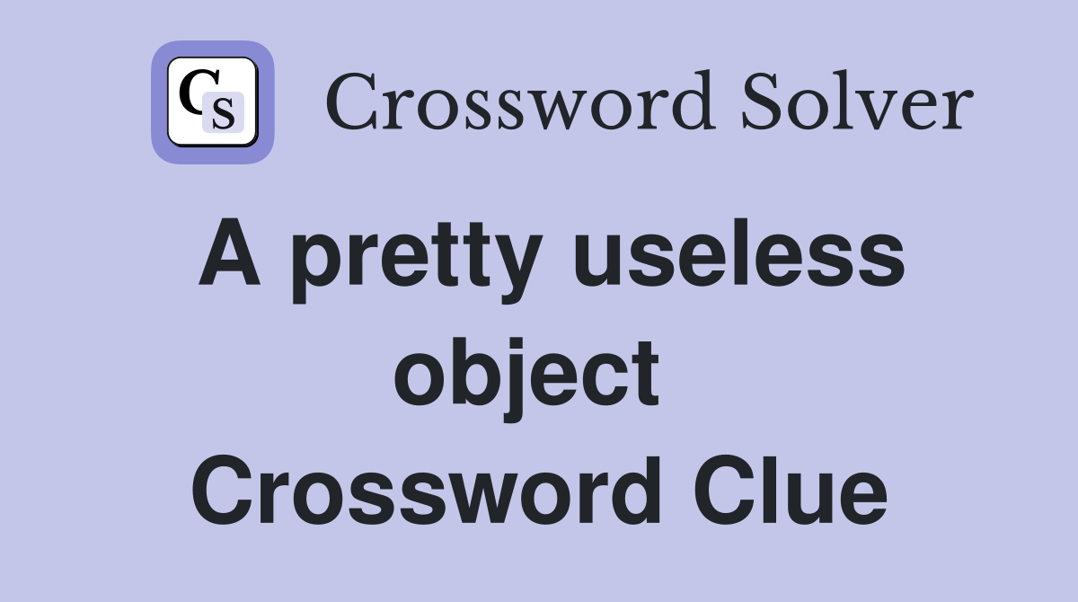 A pretty useless object  Crossword Clue