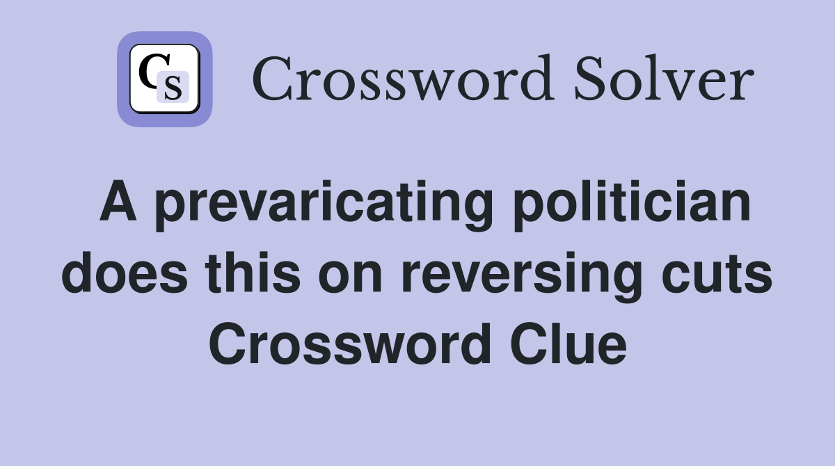 A prevaricating politician does this on reversing cuts Crossword Clue