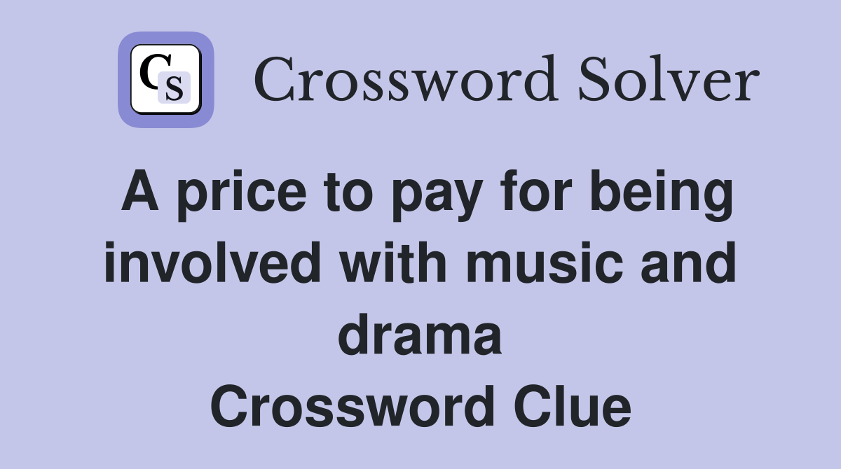A price to pay for being involved with music and drama Crossword Clue