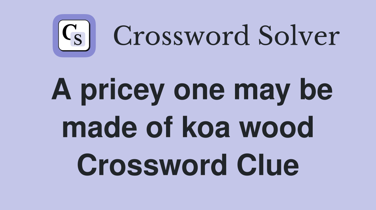 A pricey one may be made of koa wood Crossword Clue