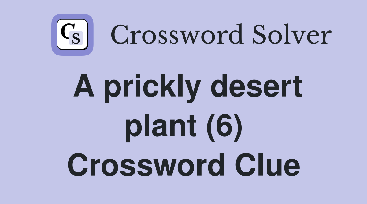 A prickly desert plant (6) Crossword Clue