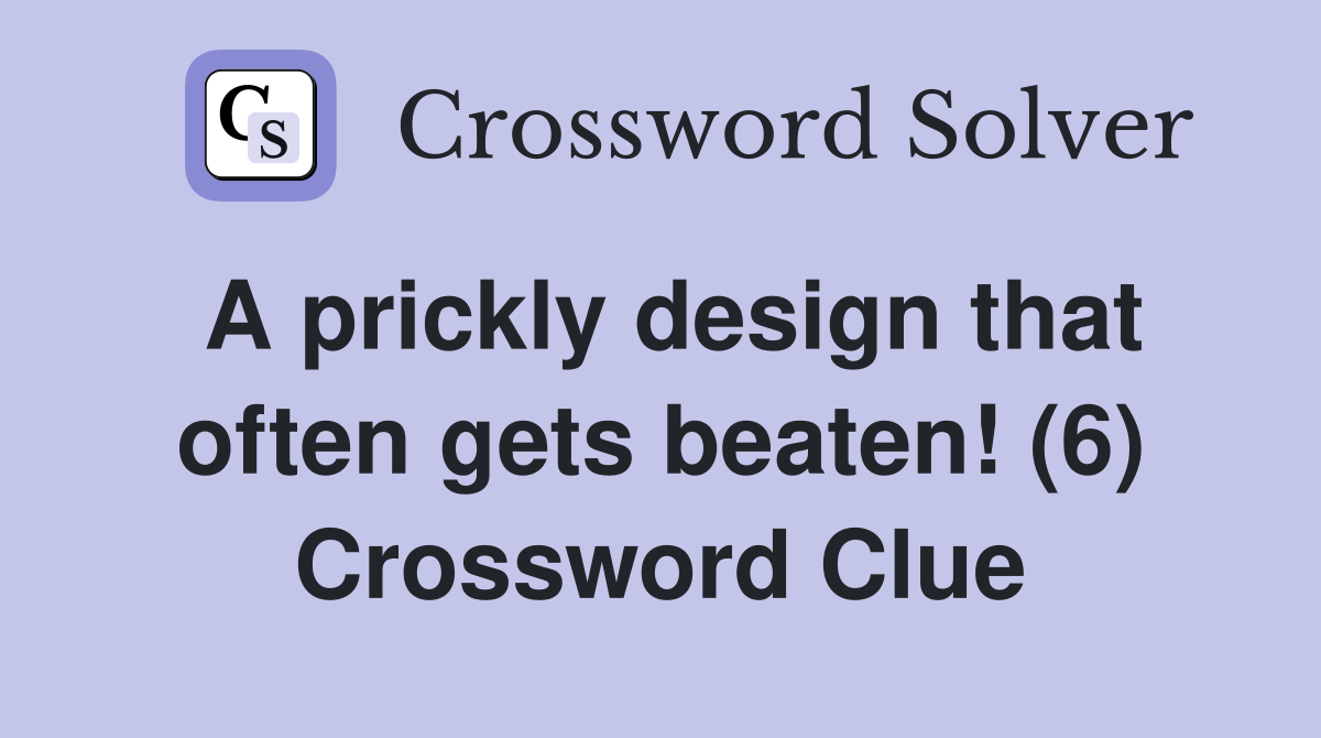 A prickly design that often gets beaten! (6) Crossword Clue