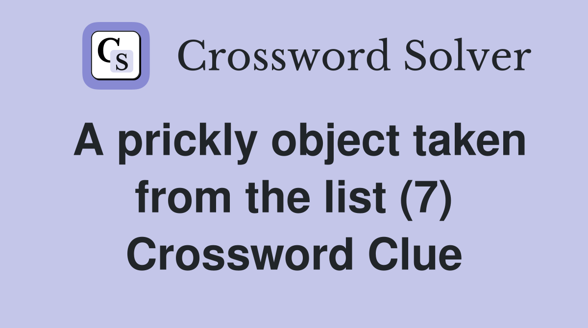 A prickly object taken from the list (7) Crossword Clue
