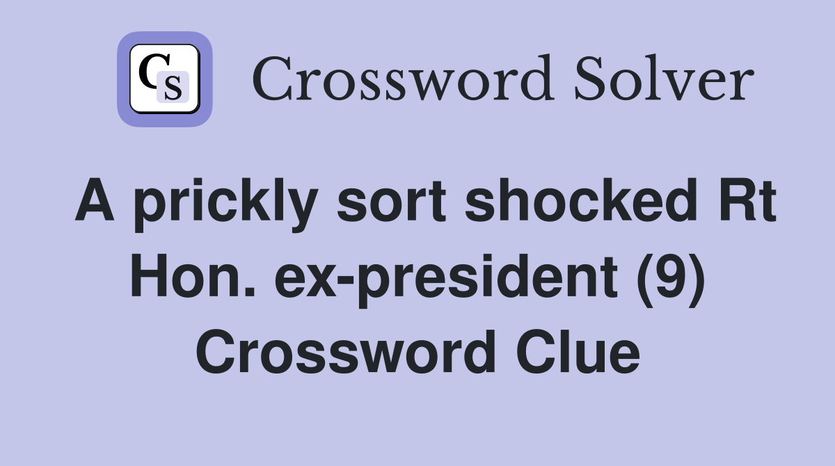 A prickly sort shocked Rt Hon. ex-president (9) Crossword Clue