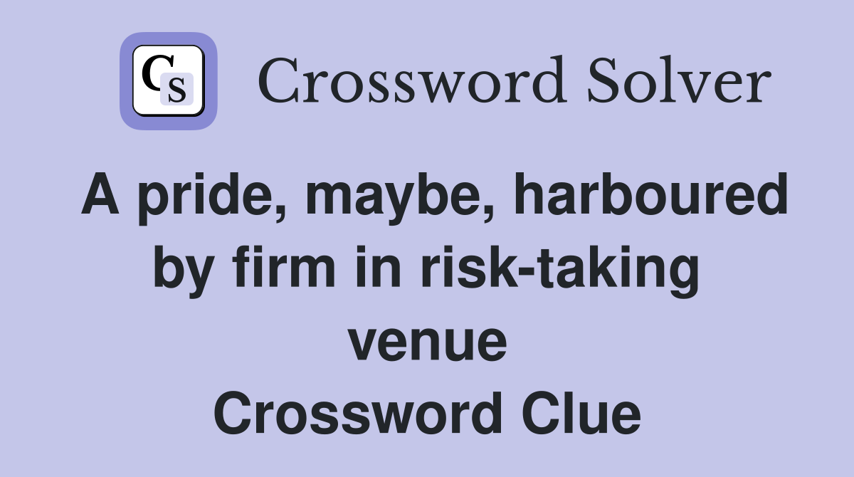A pride, maybe, harboured by firm in risk-taking venue Crossword Clue