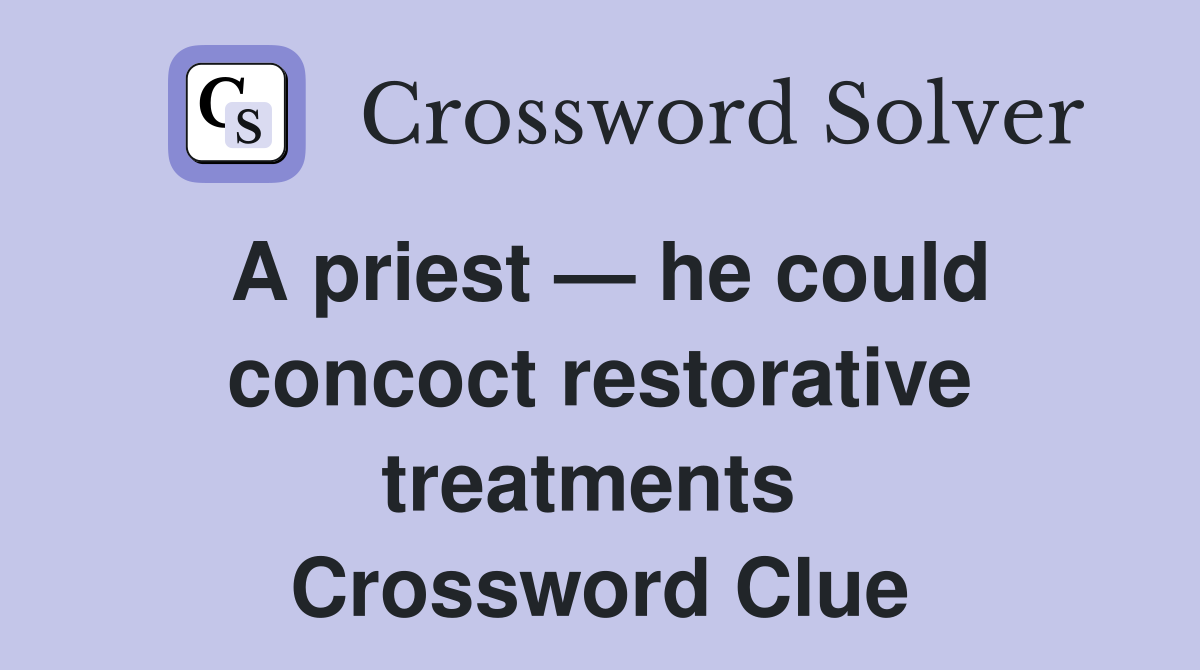 A priest — he could concoct restorative treatments  Crossword Clue