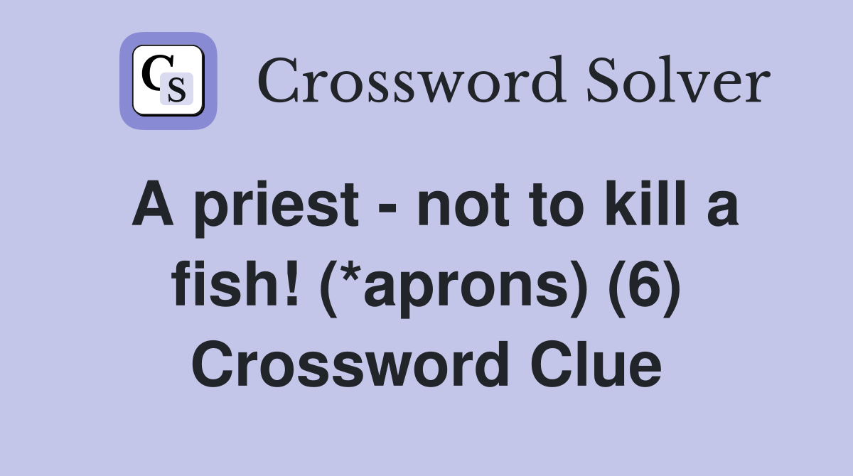 A priest - not to kill a fish! (*aprons) (6) Crossword Clue