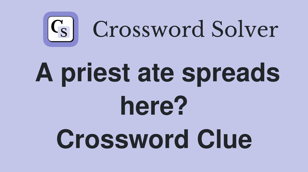 A priest ate spreads here? Crossword Clue