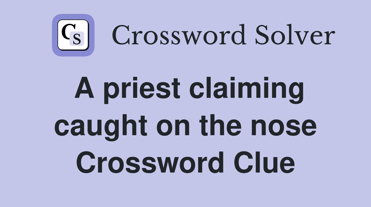 A priest claiming caught on the nose Crossword Clue