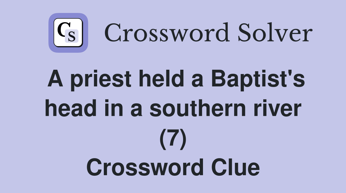 A priest held a Baptist's head in a southern river (7) Crossword Clue