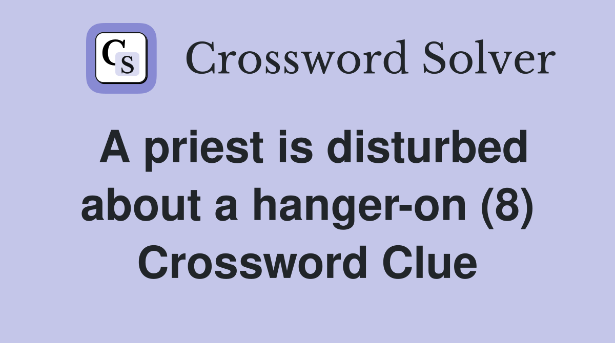 A priest is disturbed about a hanger-on (8) Crossword Clue