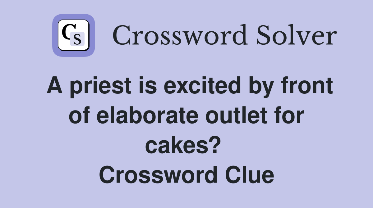 A priest is excited by front of elaborate outlet for cakes?  Crossword Clue