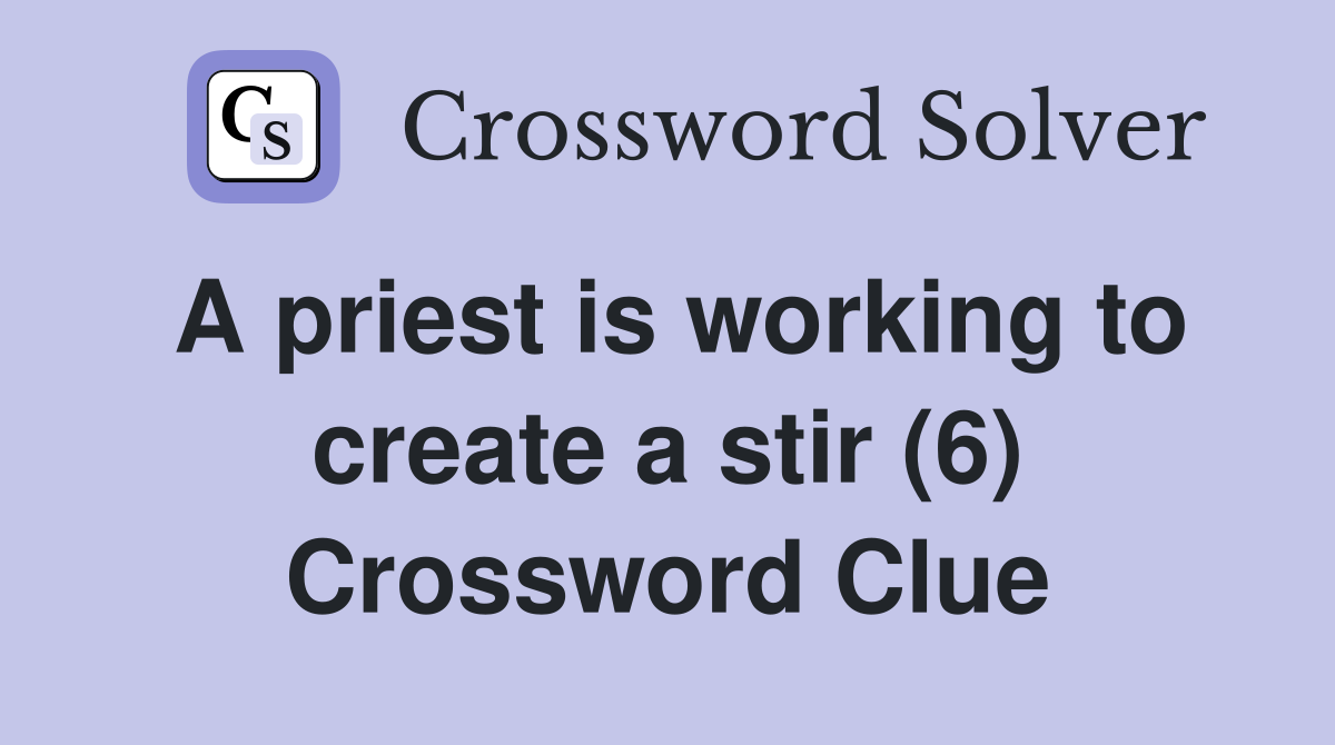 A priest is working to create a stir (6) Crossword Clue