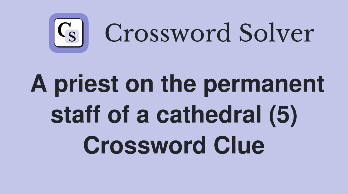 A priest on the permanent staff of a cathedral (5) Crossword Clue