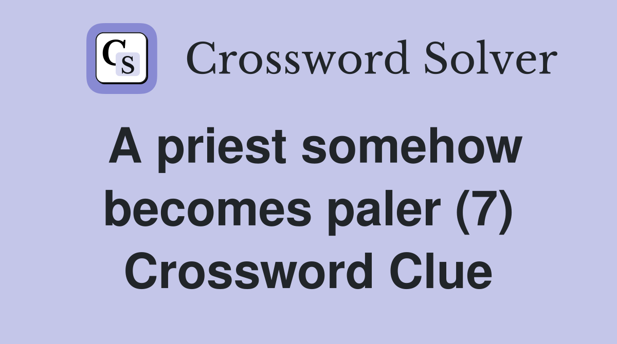 A priest somehow becomes paler (7) Crossword Clue