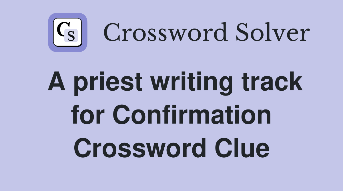 A priest writing track for Confirmation Crossword Clue