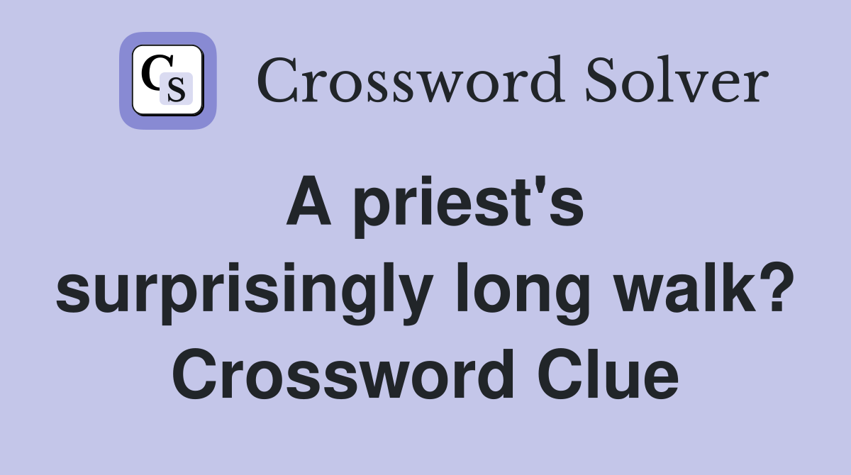 A priest's surprisingly long walk? Crossword Clue