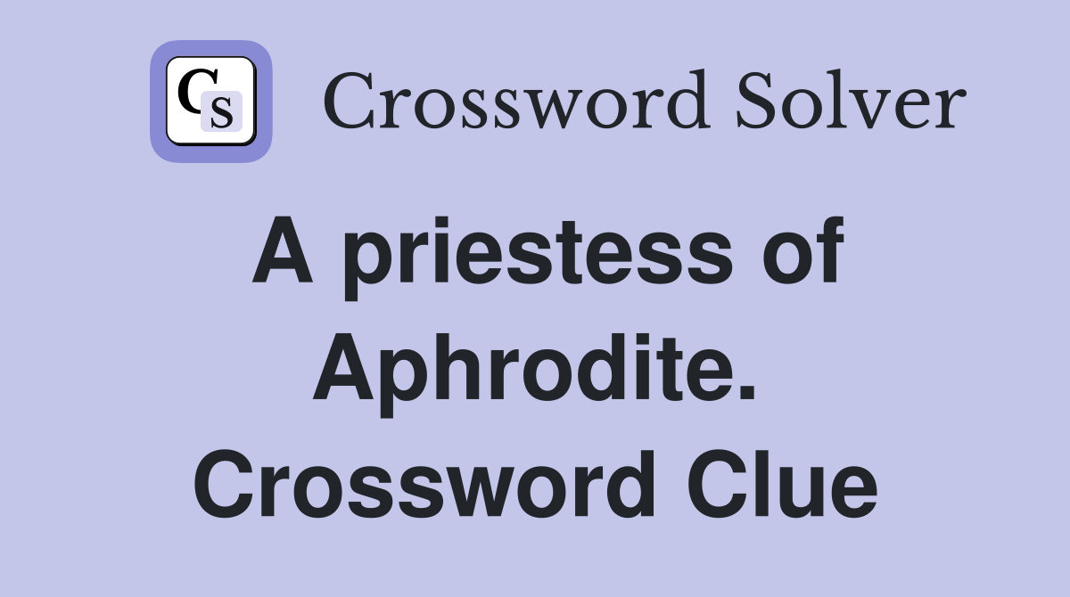 A priestess of Aphrodite. Crossword Clue