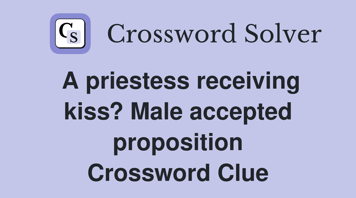 A priestess receiving kiss? Male accepted proposition Crossword Clue