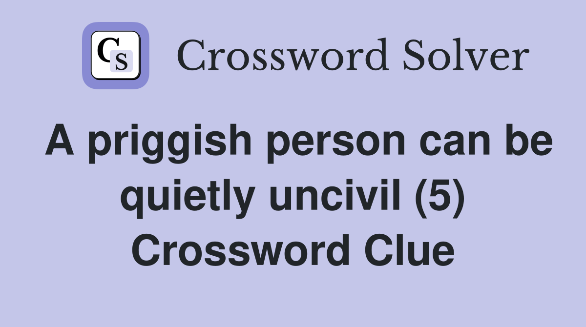 A priggish person can be quietly uncivil (5) Crossword Clue