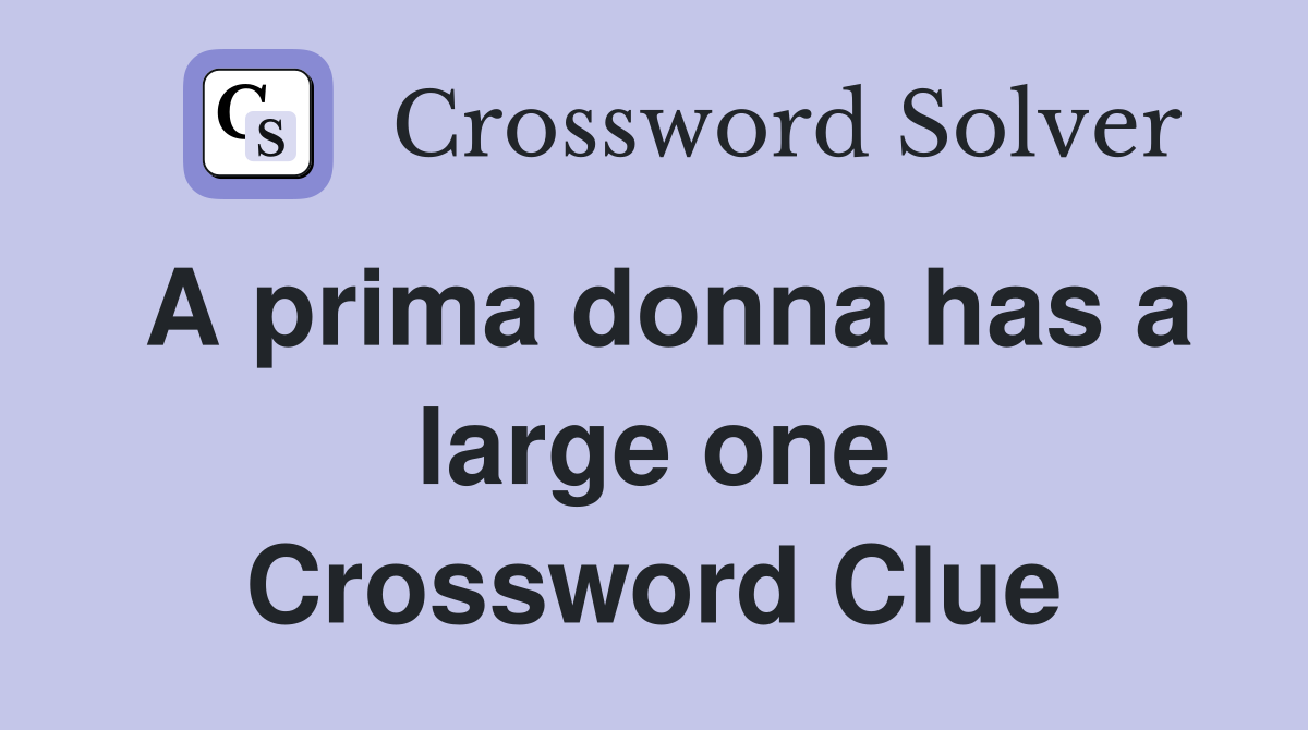 A prima donna has a large one Crossword Clue