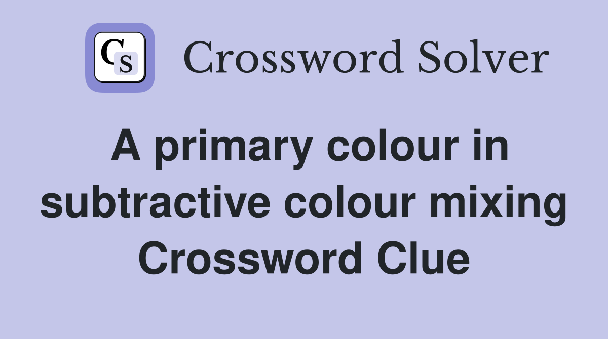 A primary colour in subtractive colour mixing Crossword Clue