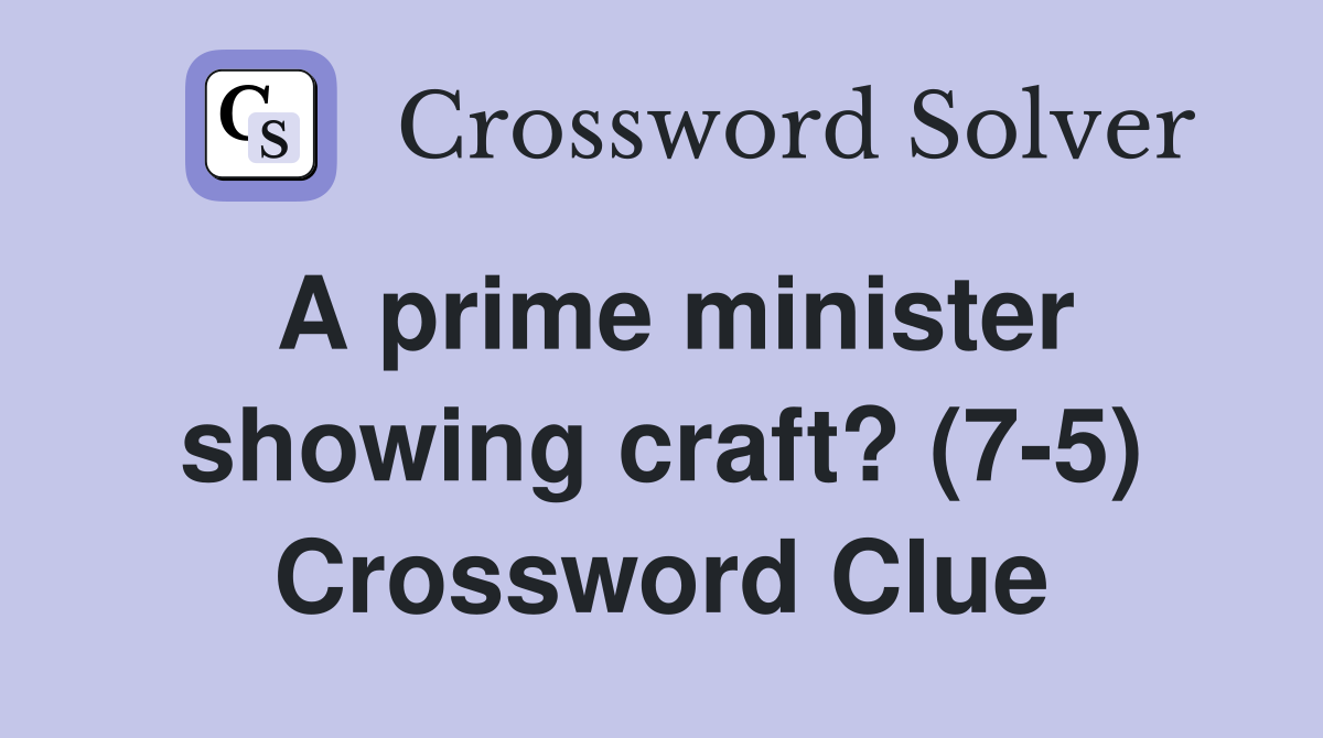 A prime minister showing craft? (7-5) Crossword Clue