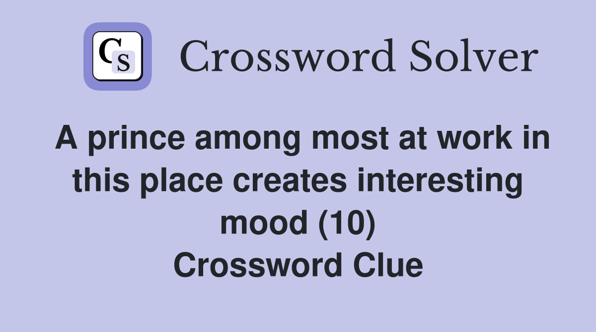 A prince among most at work in this place creates interesting mood (10) Crossword Clue