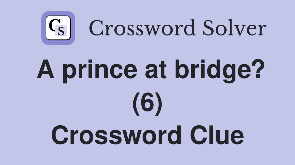 A prince at bridge? (6) Crossword Clue