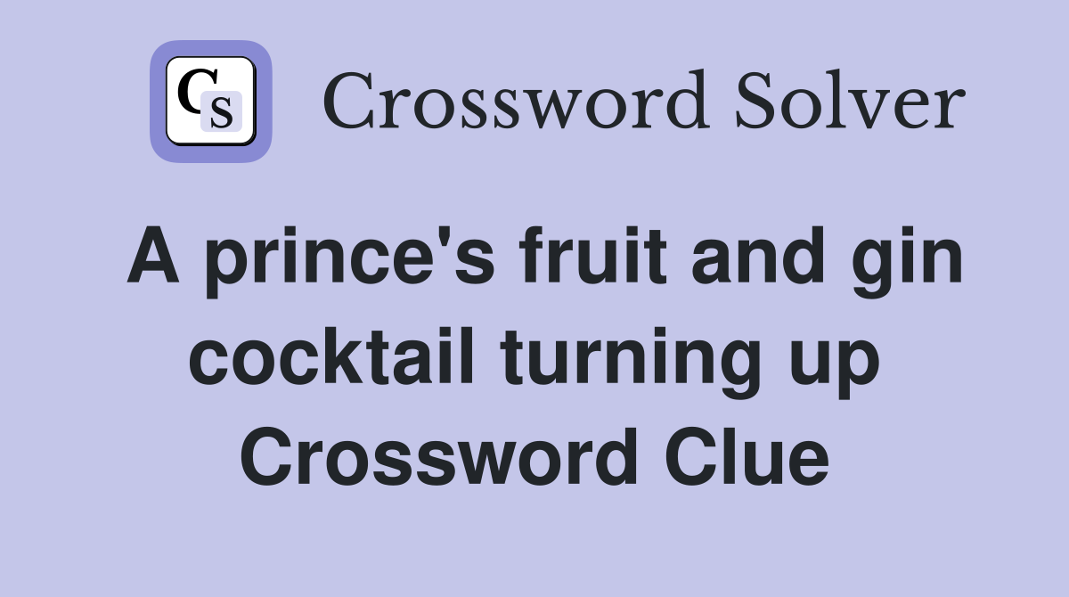 A prince #39 s fruit and gin cocktail turning up Crossword Clue Answers