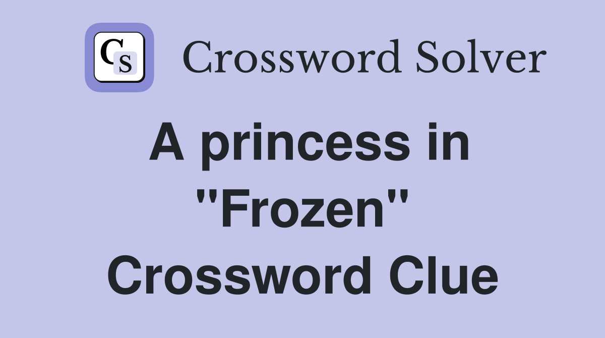 A princess in ''Frozen'' Crossword Clue