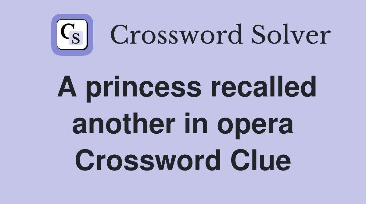 A princess recalled another in opera Crossword Clue