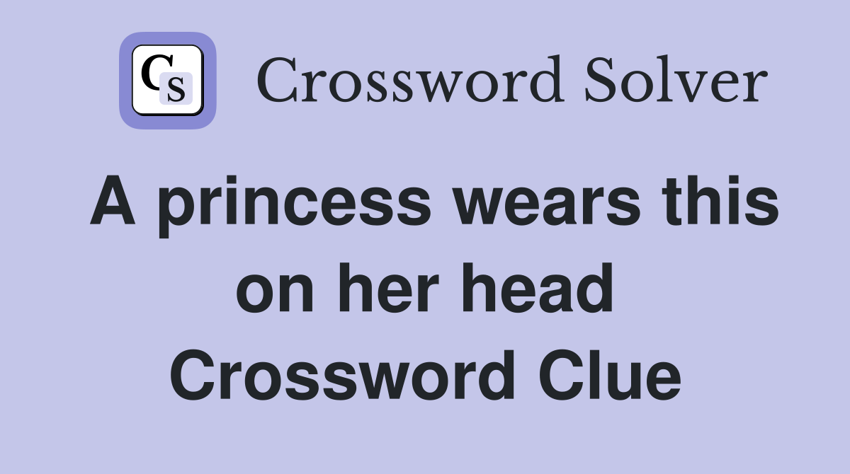 A princess wears this on her head Crossword Clue