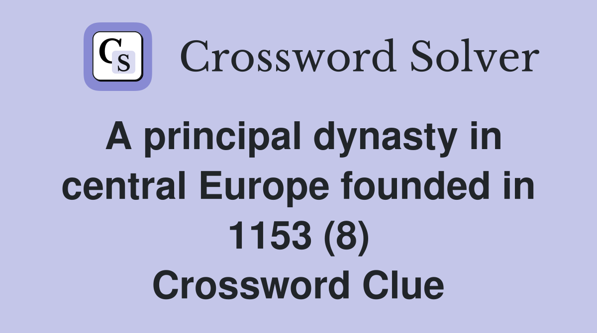 A principal dynasty in central Europe founded in 1153 (8) Crossword Clue