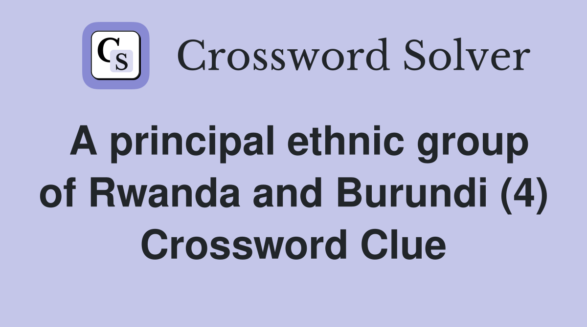 A principal ethnic group of Rwanda and Burundi (4) Crossword Clue