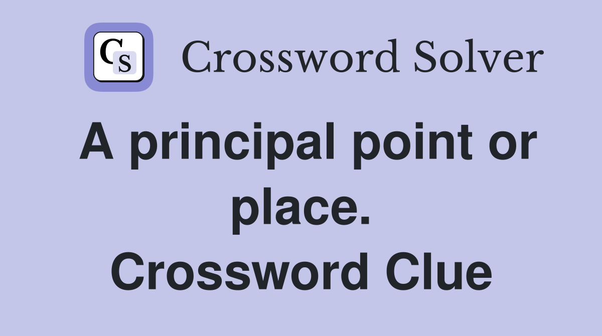A principal point or place. Crossword Clue
