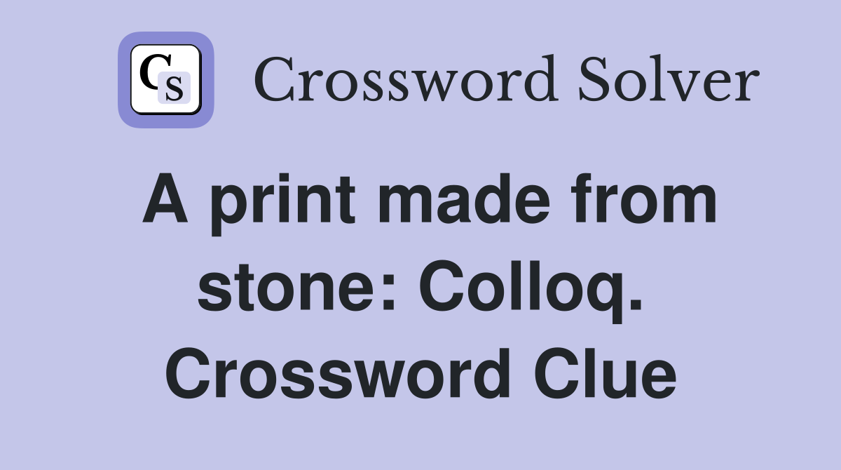 A print made from stone: Colloq. Crossword Clue