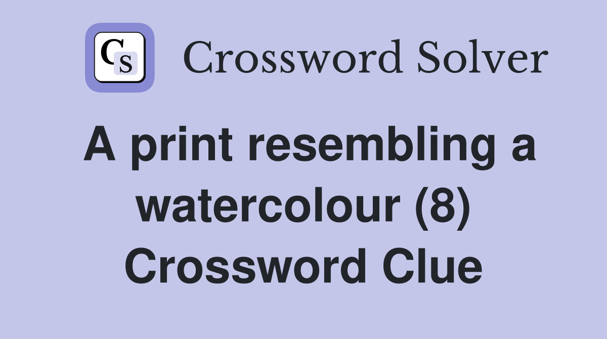 A print resembling a watercolour (8) Crossword Clue