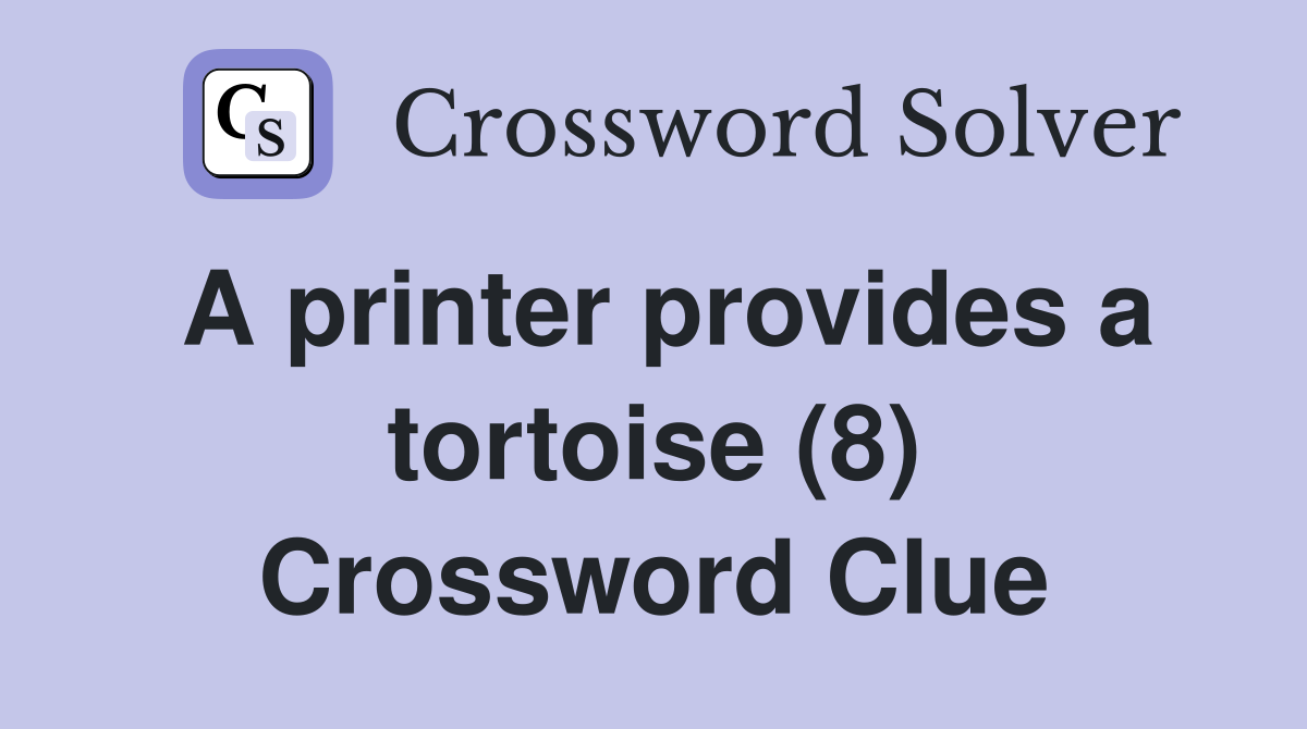 A printer provides a tortoise (8) Crossword Clue