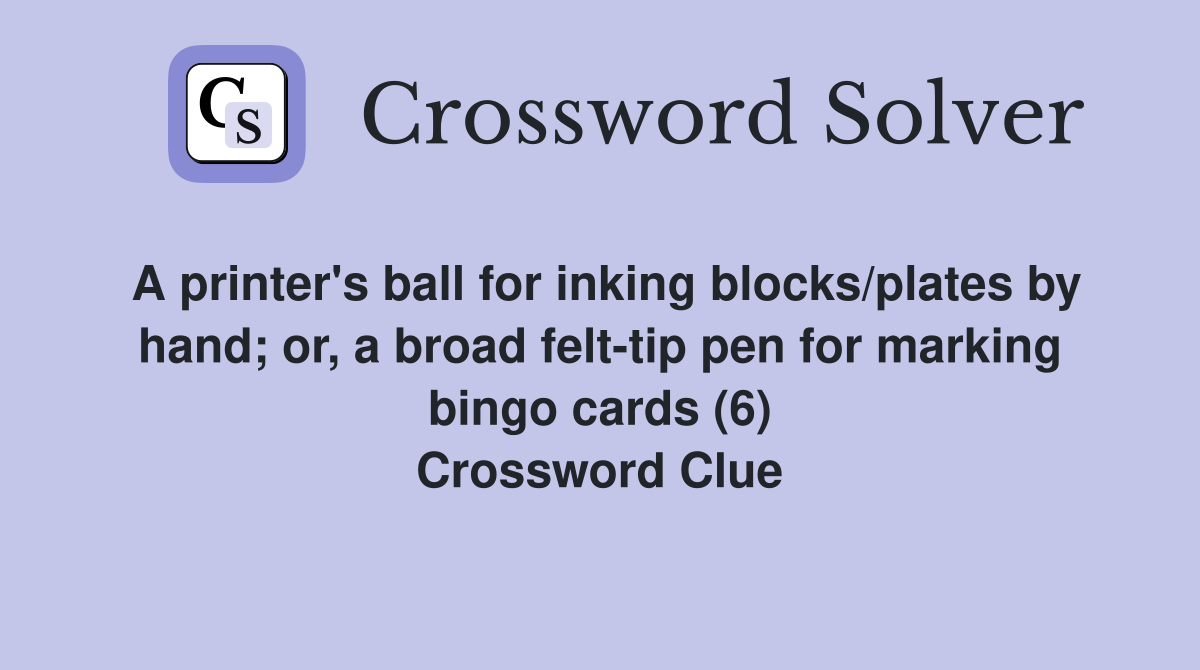 A printer's ball for inking blocks/plates by hand; or, a broad felt-tip pen for marking bingo cards (6) Crossword Clue