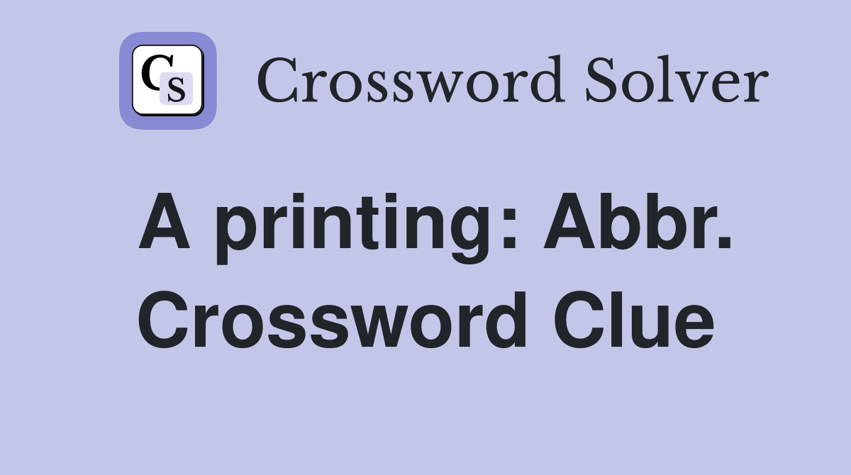 A printing: Abbr. Crossword Clue