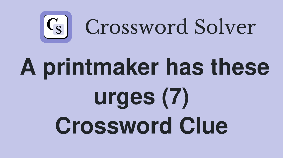 A printmaker has these urges (7) Crossword Clue