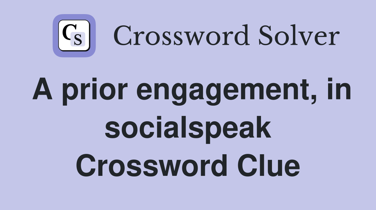 A prior engagement, in socialspeak Crossword Clue