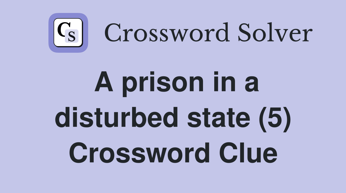 A prison in a disturbed state (5) Crossword Clue