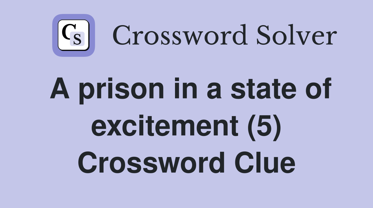A prison in a state of excitement (5) Crossword Clue