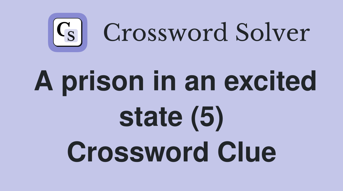 A prison in an excited state (5) Crossword Clue