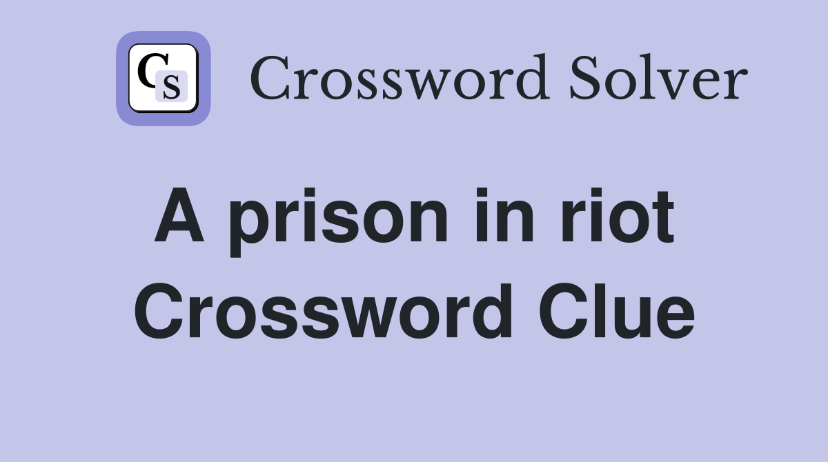 A prison in riot  Crossword Clue